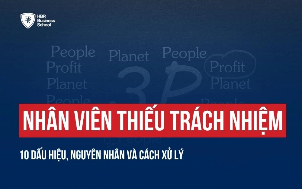 NHÂN VIÊN THIẾU TRÁCH NHIỆM: 10 DẤU HIỆU, NGUYÊN NHÂN VÀ CÁCH XỬ LÝ