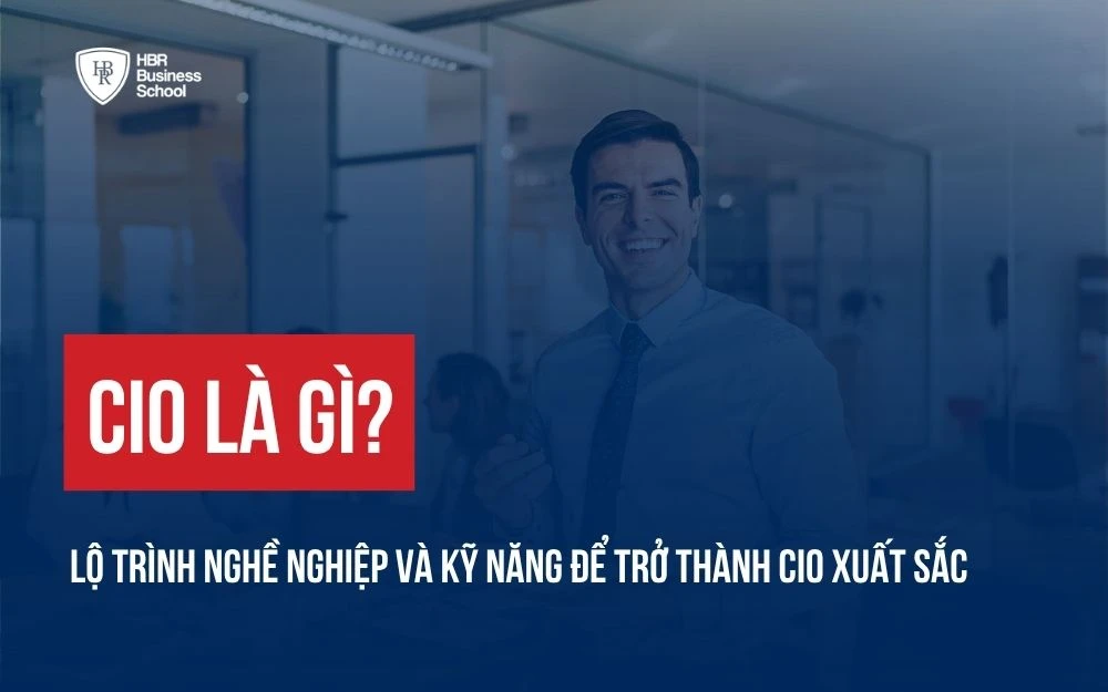 CIO LÀ GÌ? LỘ TRÌNH NGHỀ NGHIỆP VÀ KỸ NĂNG ĐỂ TRỞ THÀNH CIO XUẤT SẮC