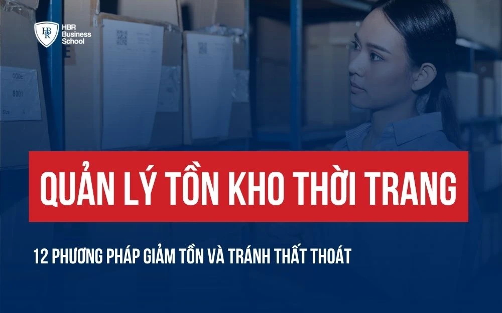 QUẢN LÝ TỒN KHO THỜI TRANG: 12 PHƯƠNG PHÁP GIẢM TỒN VÀ TRÁNH THẤT THOÁT