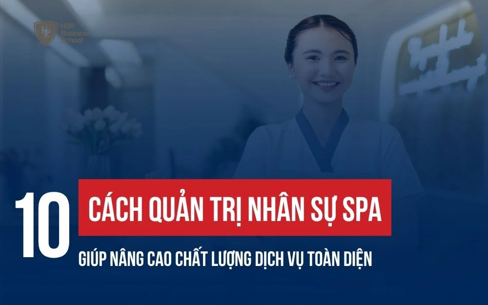 10 CÁCH QUẢN TRỊ NHÂN SỰ SPA GIÚP NÂNG CAO CHẤT LƯỢNG DỊCH VỤ TOÀN DIỆN