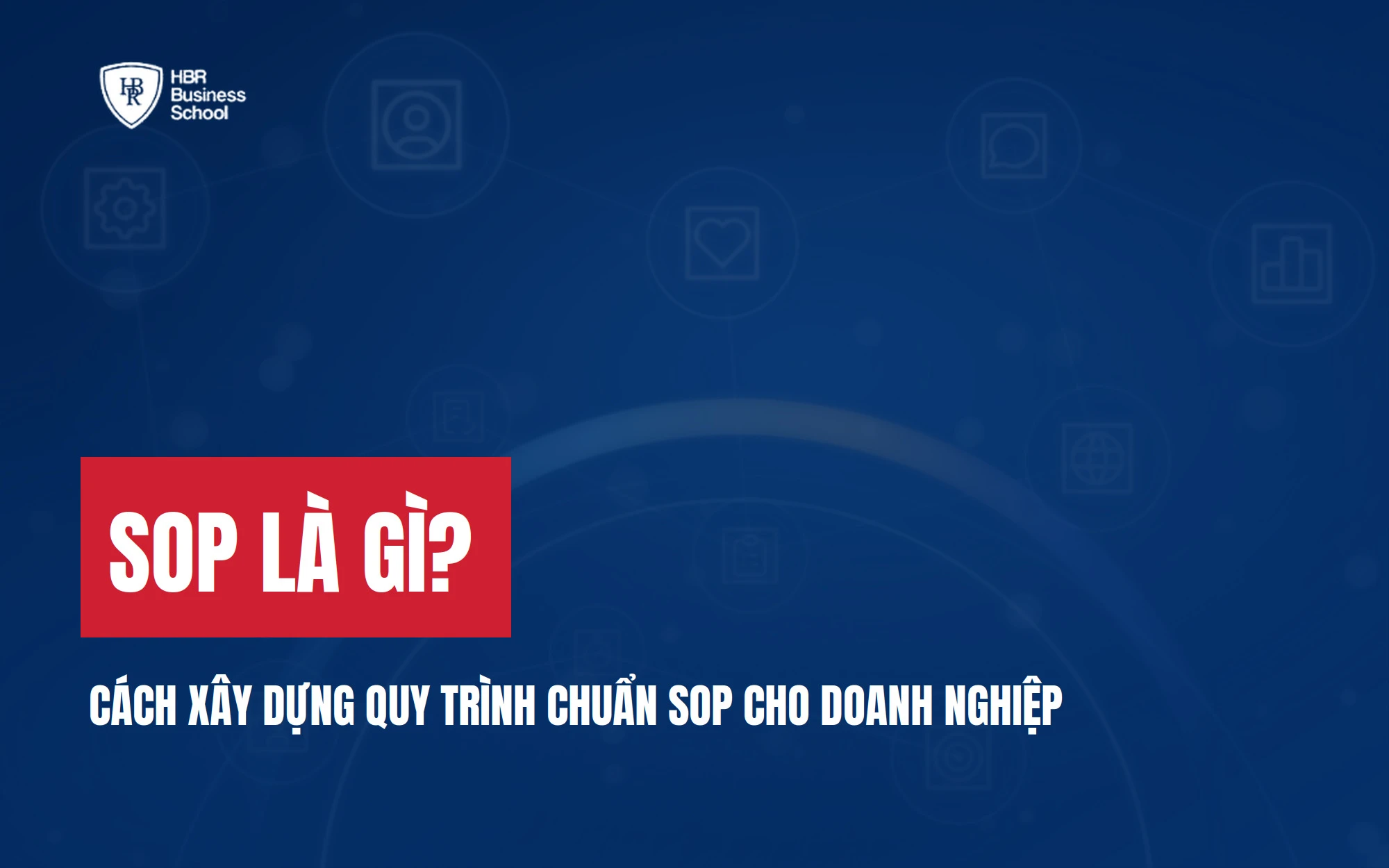 SOP LÀ GÌ? CÁCH XÂY DỰNG QUY TRÌNH CHUẨN SOP CHO DOANH NGHIỆP