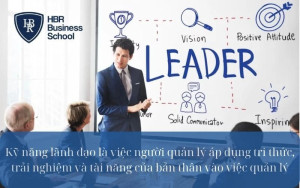 Kỹ năng lãnh đạo là việc áp dụng tri thức, trải nghiệm của bản thân vào việc quản lý
