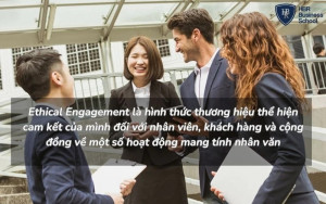 Ethical Engagement là hình thức thương hiệu thể hiện cam kết của mình đối với nhân viên, khách hàng và cộng đồng về một số hoạt động mang tính nhân văn