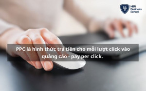 PPC là hình thức trả tiền cho mỗi lượt click vào quảng cáo - pay per click.