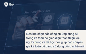 Các công cụ ứng dụng AI trong kế toán cần phù hợp với nhu cầu và mục tiêu của doanh nghiệp