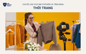 Thời trang là chủ đề làm Youtube thu hút nhờ sự đổi mới và xu hướng liên tục thay đổi