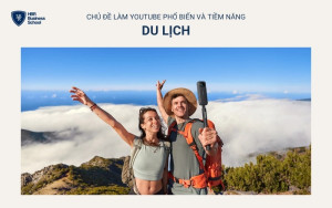 Du lịch luôn là chủ đề làm Youtube hấp dẫn nhờ khả năng truyền cảm hứng