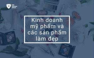 Kinh doanh mỹ phẩm và các sản phẩm làm đẹp