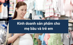 Kinh doanh sản phẩm cho mẹ bầu và trẻ em online