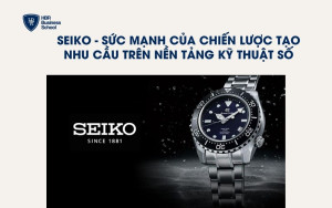 Seiko - Sức mạnh của chiến lược tạo nhu cầu trên nền tảng kỹ thuật số