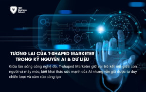 Tương lai của T-shaped Marketer trong kỷ nguyên AI & dữ liệu