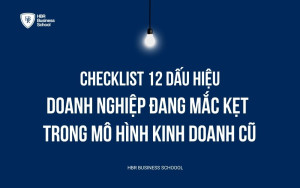 Checklist 12 dấu hiệu doanh nghiệp đang mắc kẹt trong mô hình kinh doanh cũ