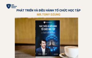 Phát Triển Và Điều Hành Tổ Chức Học Tập - Mr. Tony Dzung