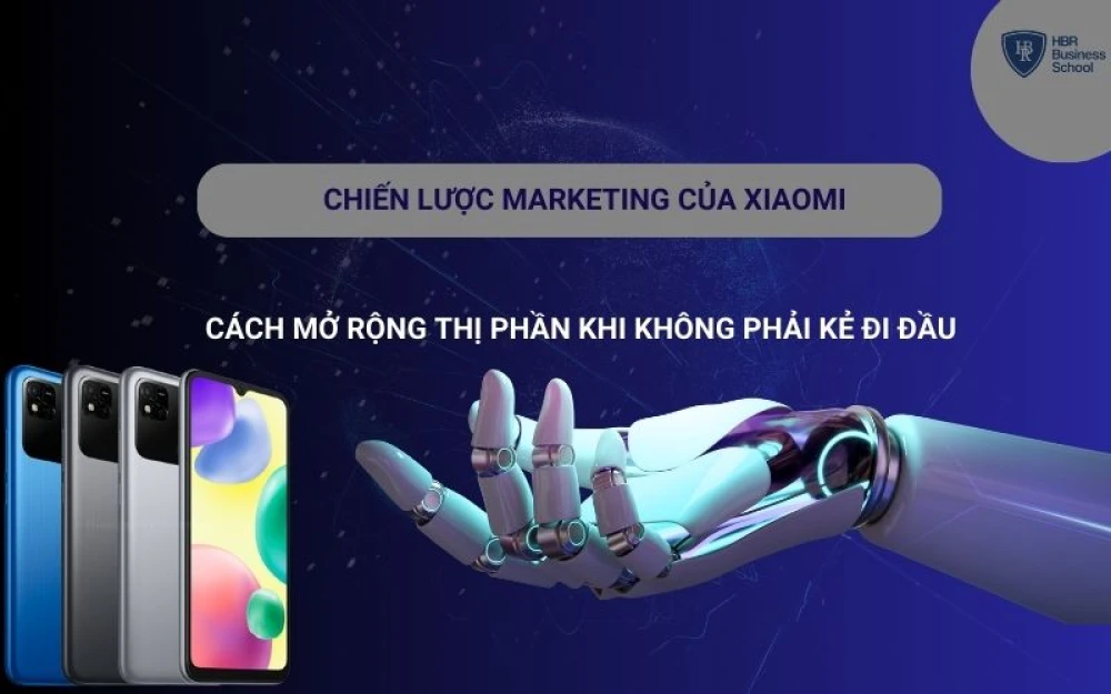 CHIẾN LƯỢC MARKETING CỦA XIAOMI - CÁCH MỞ RỘNG THỊ PHẦN KHI KHÔNG PHẢI KẺ ĐI ĐẦU