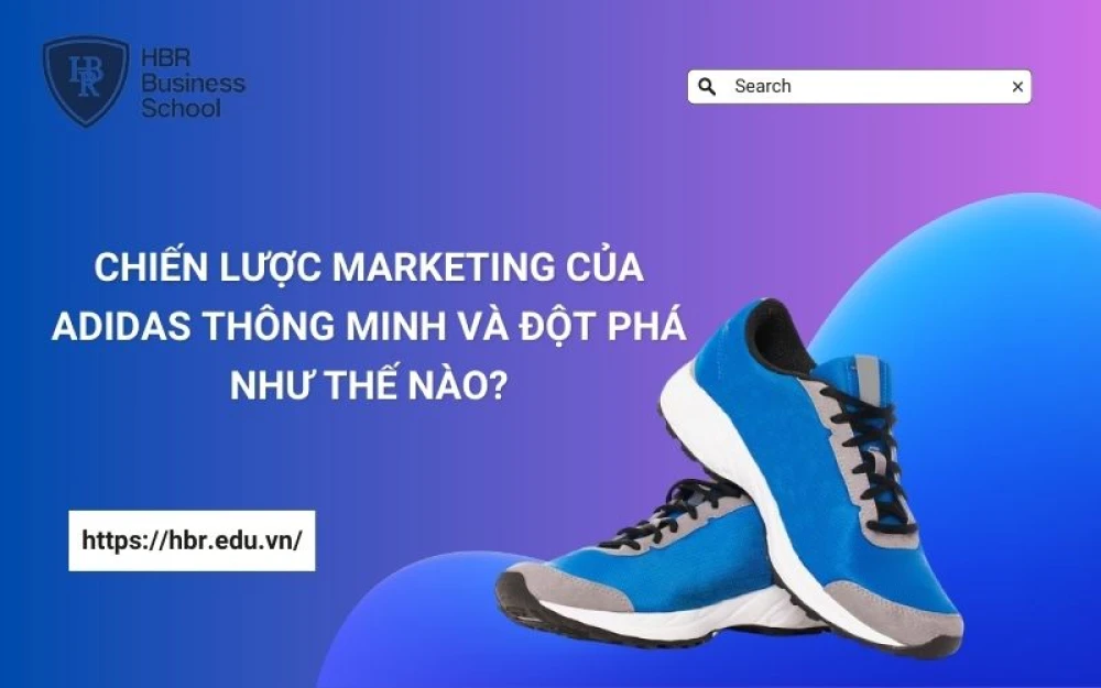 CHIẾN LƯỢC MARKETING CỦA ADIDAS THÔNG MINH VÀ ĐỘT PHÁ NHƯ THẾ NÀO?