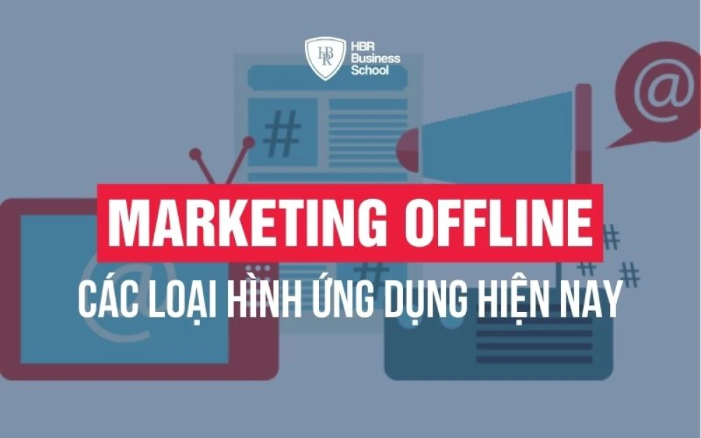 MARKETING OFFLINE LÀ GÌ? CÁC HÌNH THỨC NÊN ỨNG DỤNG HIỆN NAY