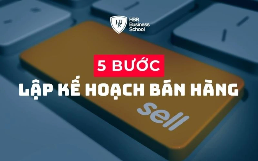 9 BƯỚC LẬP KẾ HOẠCH BÁN HÀNG CHI TIẾT, HIỆU QUẢ