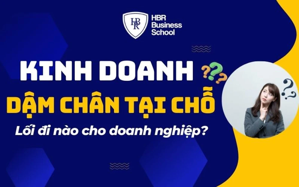 KINH DOANH DẬM CHÂN TẠI CHỖ, MÃI KHÔNG PHÁT TRIỂN - LỐI ĐI NÀO CHO DOANH NGHIỆP?