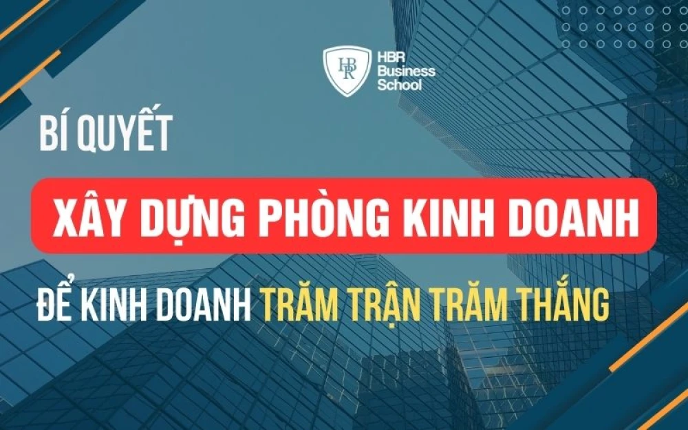 XÂY DỰNG PHÒNG KINH DOANH BÀI BẢN ĐỂ KINH DOANH TRĂM TRẬN TRĂM THẮNG