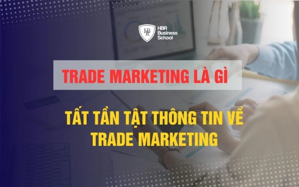 TRADE MARKETING LÀ GÌ? 10 ĐIỀU CẦN BIẾT VỀ TRADE MARKETING