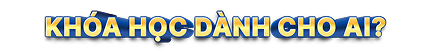 KHÓA HỌC DÀNH CHO AI?