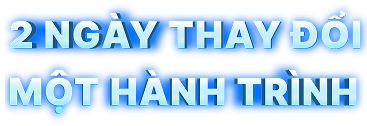 2 NGÀY THAY ĐỔI MỘT HÀNH TRÌNH